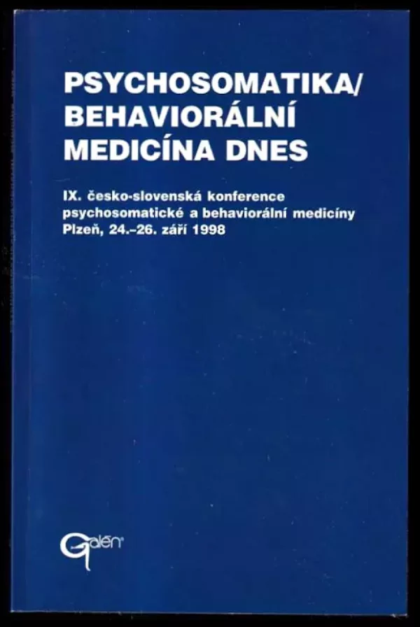 Psychosomatika ; Behaviorální medicína dnes : sborník krátkých verzí přednesených přednášek na IX. česko-slovenské konference psychosomatické a beh...