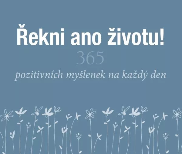 Řekni ano životu! - 365 pozitivních myšlenek na každý den