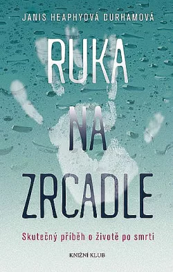 Ruka na zrcadle - Skutečný příběh o životě po smrti