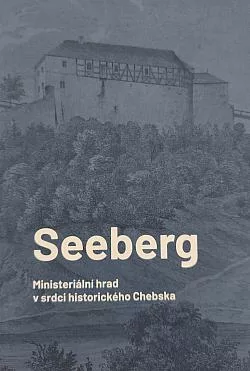 Seeberg - Ministeriální hrad v srdci historického Chebska