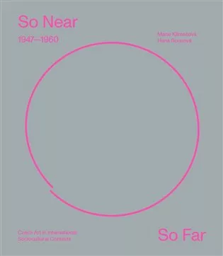 So Near, So Far. Czech art 1947–1960 in international socio-cultural contexts