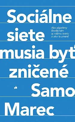 Sociálne siete musia byť zničené: Ako algoritmy škodia nám aj nášmu svetu a ako to zmeniť