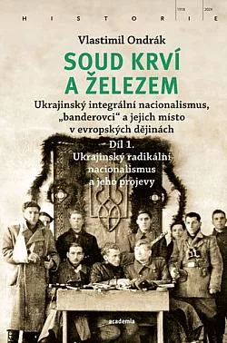 Soud krví a železem: Ukrajinský integrální nacionalismus, „banderovci“ a jejich místo v evropských dějinách. Díl 1., Ukrajinský radikální nacionalismus...