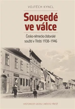 Sousedé ve válce - Česko-německo-židovské soužití v Třešti 1938-1946