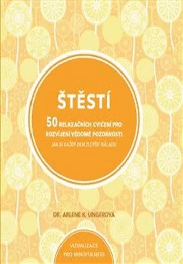 Štěstí - 50 relaxačních cvičení pro rozvíjení vědomé pozornosti