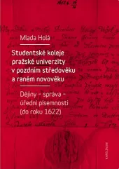 Studentské koleje pražské univerzity v pozdním středověku a raném novověku: Dějiny - správa - úřední písemnosti (do roku