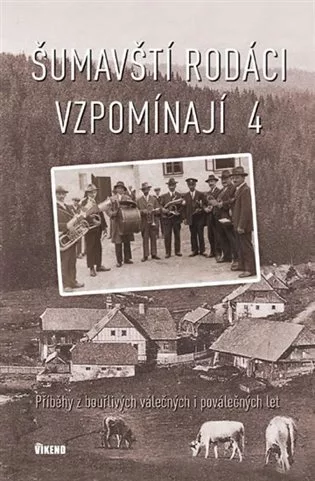 Šumavští rodáci vzpomínají 4 - Příběhy z bouřlivých válečných i poválečných let