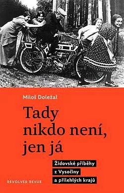 Tady nikdo není, jen já: Židovské příběhy z Vysočiny a přilehlých krajů