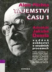 Tajemství času: Vzpomínky a dokumenty: Advokát Jakuba Demla vydává svědectví o soudních procesech. Díl 1: O Jakubu Demlovi