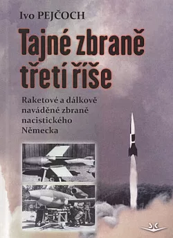 Tajné zbraně třetí říše: Raketové a dálkově naváděné zbraně nacistického Německa