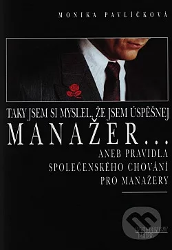 Taky jsem si myslel, že jsem úspěšnej manažer-, aneb, Pravidla společenského chování pro manažery