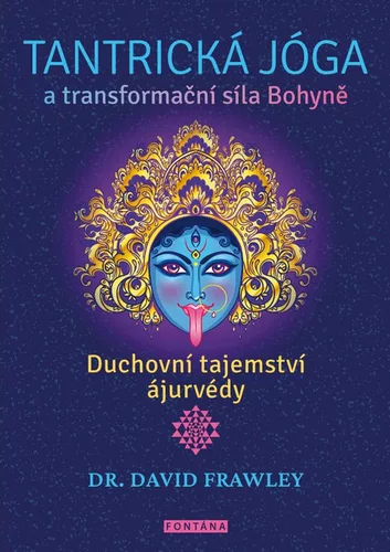 Tantrická jóga a transformacní síla Bohyne - Duchovní tajemství ájurvédy