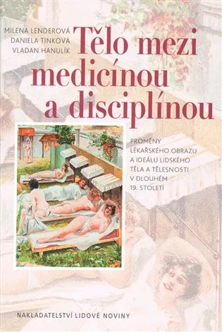 Tělo mezi medicínou a disciplínou - Proměny lékařského obrazu a ideálu lidského těla a tělesnosti v dlouhém 19. století