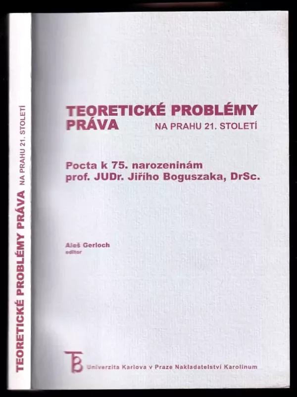 Teoretické problémy práva na prahu 21 století : pocta k 75. narozeninám prof. JUDr. Jiřího Boguszaka, DrSc.