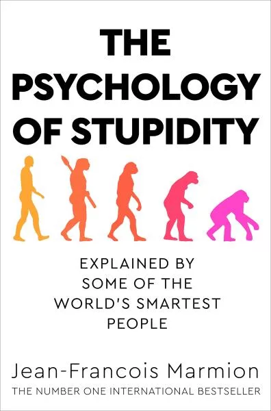 The Psychology of Stupidity : Explained by Some of the World´s Smartest People