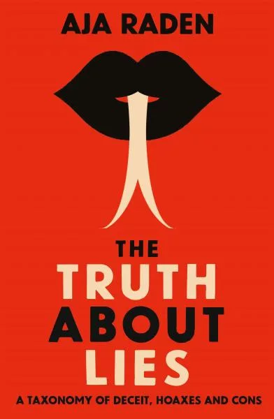 The Truth About Lies : A Taxonomy of Deceit, Hoaxes and Cons