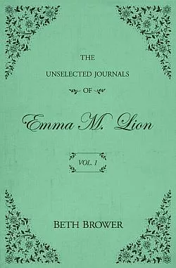 The Unselected Journals of Emma M. Lion. Vol. 1