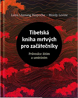 Tibetská kniha mrtvých pro začátečníky: Průvodce žitím a umíráním