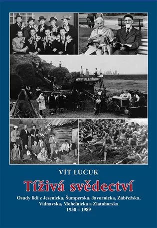 Tíživá svědectví - Osudy lidí z Jesenicka, Šumperska, Javornicka, Zábřežska, Vidnavska, Mohelnicka a Zlatohorska 1938-1989