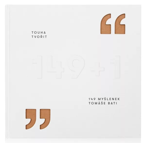 Touha tvořit - 149 myšlenek Tomáše Bati