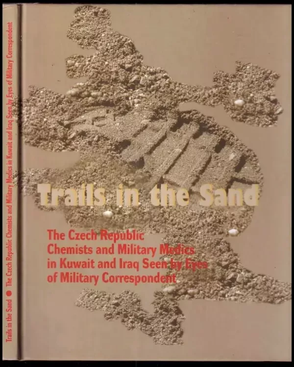 Trails in the sand : the Czech Republic chemists and military medics in Kuwait and Iraq seen by eyes of military correspondent / (Vladimír Marek, 2...