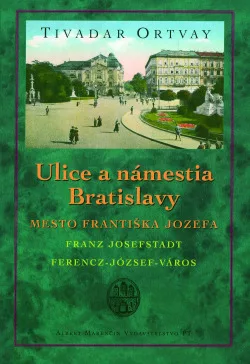 Ulice a námestia Bratislavy – Mesto Františka Jozefa Franz Josefstadt, Ferencz-Józef-város