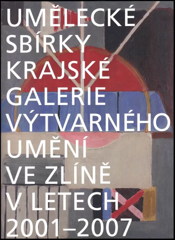 Umělecké sbírky Krajské galerie výtvarného umění ve Zlíně v letech 2001-2007