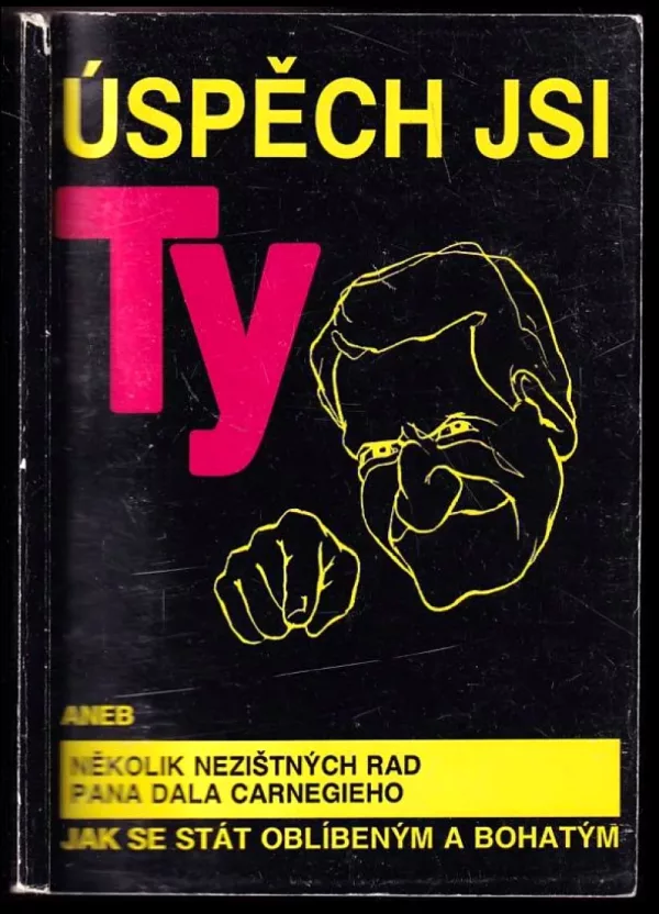 Úspěch jsi ty, aneb, Několik nezištných rad pana Dala Carnegieho jak se stát oblíbeným a bohatým