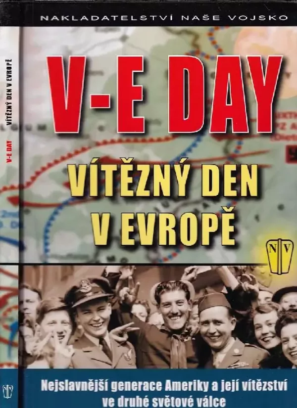 V-E Day : vítězný den v Evropě : nejslavnější generace Ameriky a její vítězství ve druhé světové válce