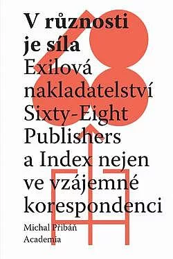 V různosti je síla: Exilová nakladatelství Sixty-Eight Publishers a Index nejen ve vzájemné korespondenci