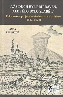 „Váš duch byl připraven, ale tělo bylo slabé...“: Reformace a projevy konfesionalizace v Jihlavě (1522-1628)