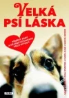 Velká psí láska - Příběhy, rady a úžasné fotografie psích bytostí