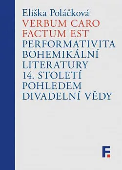 Verbum caro factum est: Performativita bohemikální literatury 14. století pohledem divadelní vědy