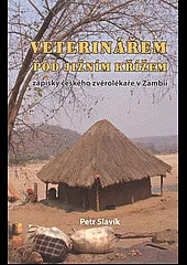 Veterinářem pod Jižním Křížem aneb Zápisky českého zvěrolékaře v Zambii