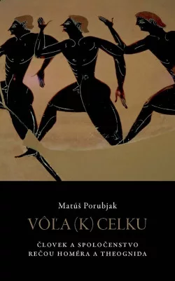 Vôľa (k) celku: Človek a spoločenstvo rečou Homéra a Theognida