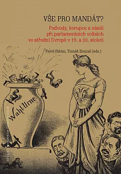 Vše pro mandát? - Podvody, korupce a násilí při parlamentních volbách ve střední Evropě v 19. a 20. století
