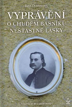Vyprávění o chudém básníku nešťastné lásky - Vojtěch Bělohrobský
