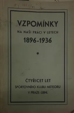 Vzpomínky na naši práci v letech 1896 - 1936: Čtyřicet let sportovního klubu Meteoru v Praze - Libni