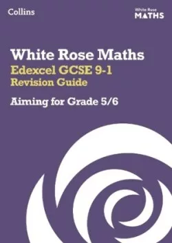 White Rose Maths Edexcel GCSE 9-1 Revision Guide: Aiming for a Grade 5/6