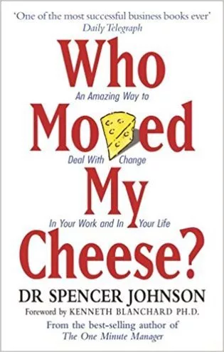 Who Moved My Cheese? : An Amazing Way to Deal with Change in Your Work and in Your Life