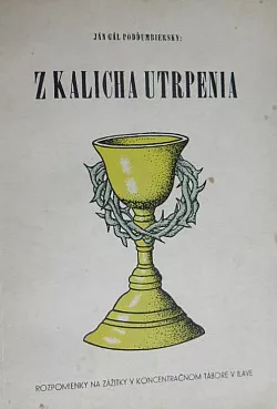 Z kalicha utrpenia: Rozpomienky na zážitky v koncentračnom tábore v Ilave