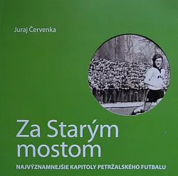 Za Starým mostom - Najvýznamnejšie kapitoly petržalského futbalu