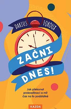 Začni dnes!: Jak překonat prokrastinaci a mít čas na to podstatné