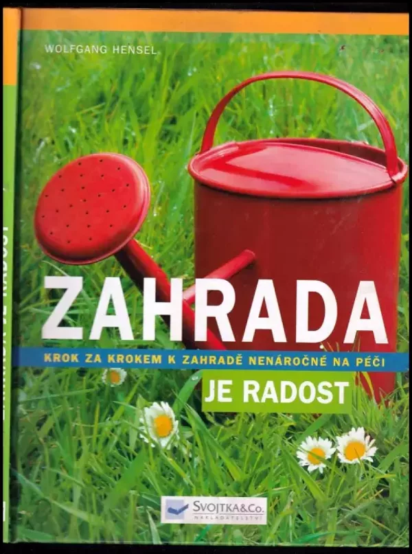 Zahrada je radost : krok za krokem k zahradě nenáročné na péči