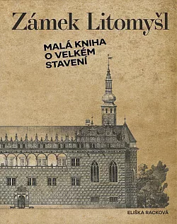 Zámek Litomyšl: Malá kniha o velkém stavení