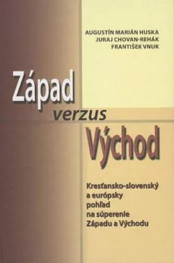 Západ verzus Východ. Kresťansko-slovenský a európsky pohľad na súperenie Západu a Východu