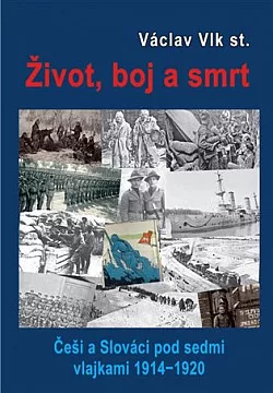 Život, boj a smrt: Češi a Slováci pod sedmi vlajkami 1914-1920
