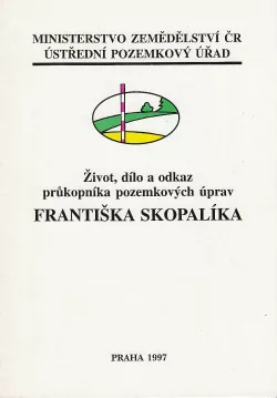 Život, dílo a odkaz průkopníka pozemkových úprav Františka Skopalíka