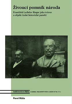 Živoucí pomník národa: František Ladislav Rieger jako tvůrce a objekt české historické paměti