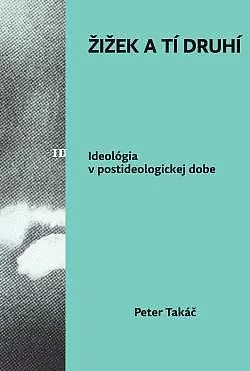 Žižek a tí druhí: Ideológia v postideologickej dobe